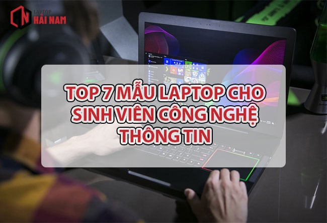 TOP 7 Laptop Cho Sinh Viên Công Nghệ Thông Tin [Từ 7tr]
